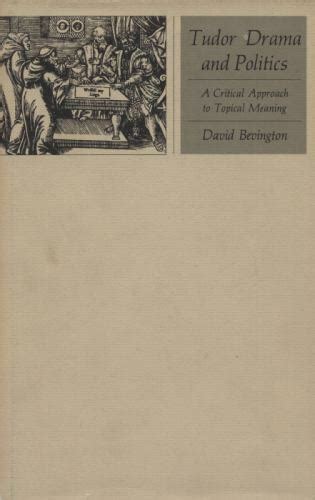 david bevington tudor drama and politics|Tudor Drama and Politics: A Critical Approach to Topical Meaning.